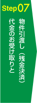 Step07 残代金のお受け取りと物件引渡し(残金決済)